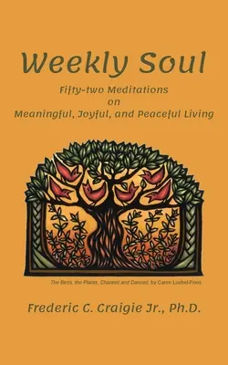Týdenní duše: Padesát dva meditací o smysluplném, radostném a klidném životě - Weekly Soul: Fifty-two Meditations on Meaningful, Joyful, and Peaceful Living