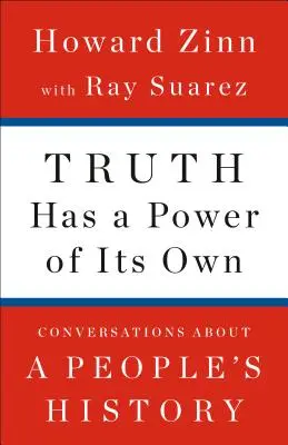 Pravda má svou moc: Rozhovory o lidové historii (Truth Has a Power of Its Own: Conversations about a People's History) - Truth Has a Power of Its Own: Conversations about a People's History