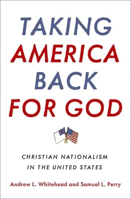 Bereme Ameriku zpět pro Boha: Křesťanský nacionalismus ve Spojených státech - Taking America Back for God: Christian Nationalism in the United States