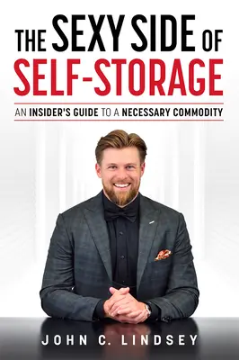 Sexy stránka samoobsluhy: Vydejte se na cestu k nezbytné komoditě. - The Sexy Side of Self-Storage: An Insider's Guide to a Necessary Commodity