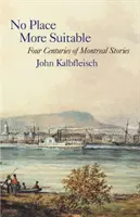 Žádné vhodnější místo: Čtyři století montrealských příběhů - No Place More Suitable: Four Centuries of Montreal Stories