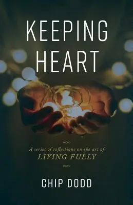 Zachovat si srdce: Série úvah o umění žít naplno - Keeping Heart: A series of reflections on the art of living fully