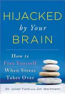 Únos mozkem: Jak se osvobodit, když vás ovládne stres - Hijacked by Your Brain: How to Free Yourself When Stress Takes Over