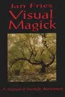 Vizuální magie: Příručka šamanismu ve volném stylu - Visual Magick: A Manual of Freestyle Shamanism