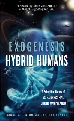 Exogeneze: Hybridní lidé: Vědecká historie mimozemské genetické manipulace - Exogenesis: Hybrid Humans: A Scientific History of Extraterrestrial Genetic Manipulation