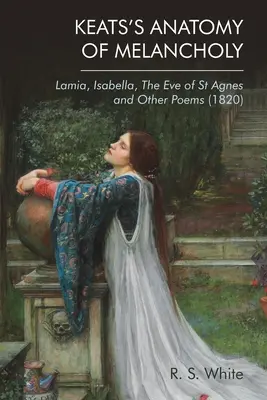 Keatsova Anatomie melancholie: Anežky a jiné básně (1820) - Keats's Anatomy of Melancholy: Lamia, Isabella, the Eve of St Agnes and Other Poems (1820)