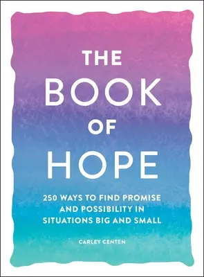 Kniha naděje: 250 způsobů, jak najít naději a možnosti ve velkých i malých situacích - The Book of Hope: 250 Ways to Find Promise and Possibility in Situations Big and Small