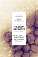 Velký očkovací prostředek: Nevyřčený příběh Daniela Suttona a jeho lékařské revoluce - The Great Inoculator: The Untold Story of Daniel Sutton and His Medical Revolution
