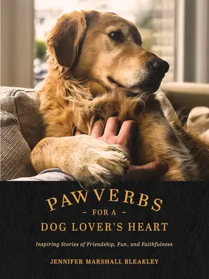 Přísloví o tlapkách pro srdce milovníka psů: Inspirativní příběhy o přátelství, zábavě a věrnosti - Pawverbs for a Dog Lover's Heart: Inspiring Stories of Friendship, Fun, and Faithfulness