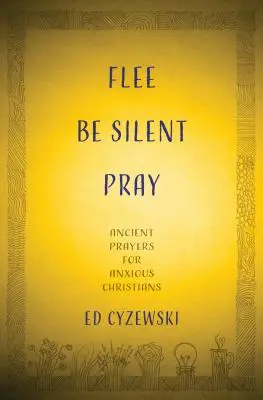 Uteč, mlč, modli se: Modli se, mlč, modli se, mlč, modli se, mlč, modli se, mlč, modli se. - Flee, Be Silent, Pray: Ancient Prayers for Anxious Christians