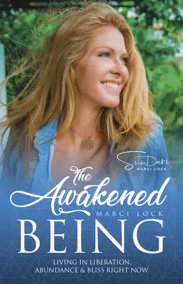 Probuzená bytost: Žít v osvobození, hojnosti a blaženosti právě teď - The Awakened Being: Living in Liberation, Abundance & Bliss Right Now