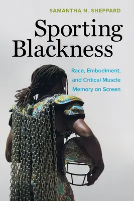 Sportovní černota: Rasa, ztělesnění a kritická svalová paměť na obrazovce - Sporting Blackness: Race, Embodiment, and Critical Muscle Memory on Screen