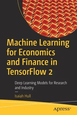 Strojové učení pro ekonomii a finance v Tensorflow 2: Modely hlubokého učení pro výzkum a průmysl - Machine Learning for Economics and Finance in Tensorflow 2: Deep Learning Models for Research and Industry