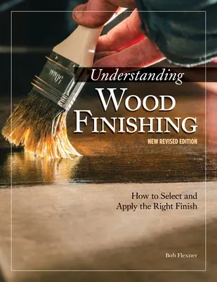 Porozumění povrchové úpravě dřeva, 3. přepracované vydání: Jak vybrat a aplikovat správnou povrchovou úpravu dřeva. - Understanding Wood Finishing, 3rd Revised Edition: How to Select and Apply the Right Finish