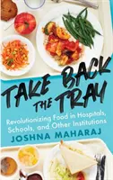 Vezměte si zpět podnos: Revoluce v oblasti stravování v nemocnicích, školách a dalších institucích - Take Back the Tray: Revolutionizing Food in Hospitals, Schools, and Other Institutions
