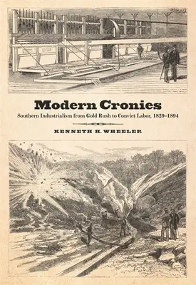 Moderní kamarádi: Průmyslová společnost na jihu od zlaté horečky po práci trestanců, 1829-1894 - Modern Cronies: Southern Industrialism from Gold Rush to Convict Labor, 1829-1894