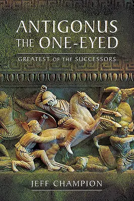 Antigonus Jednooký: Největší z nástupců - Antigonus the One-Eyed: Greatest of the Successors