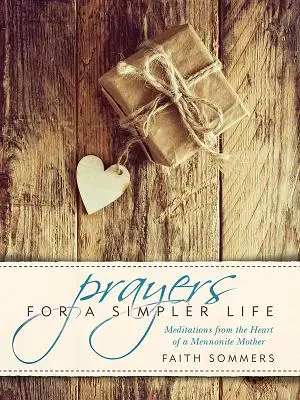 Modlitby za jednodušší život: Meditace ze srdce mennonitské matky - Prayers for a Simpler Life: Meditations from the Heart of a Mennonite Mother