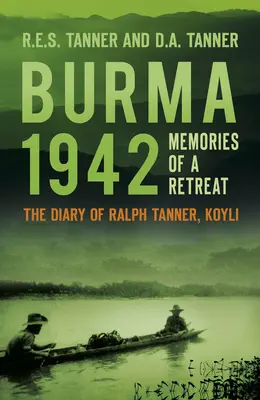 Barma 1942: Vzpomínky na ústup: Deník Ralpha Tannera, Koyli - Burma 1942: Memories of a Retreat: The Diary of Ralph Tanner, Koyli