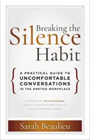 Prolomení návyku mlčení: Praktický průvodce nepříjemnými rozhovory na pracovišti #MeToo - Breaking the Silence Habit: A Practical Guide to Uncomfortable Conversations in the #MeToo Workplace