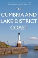 Pobřeží Cumbrie a Lake District - Průvodce po místech k návštěvě, historii a divoké přírodě od Morecambe Bay po Solway Firth - Cumbria and Lake District Coast - A Guide to Places to Visit, History and Wildlife from Morecambe Bay to the Solway Firth