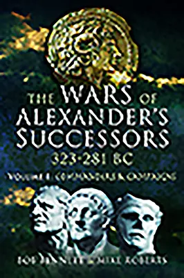 Války Alexandrových nástupců 323 - 281 př. n. l. Svazek 1: Velitelé a tažení - The Wars of Alexander's Successors 323 - 281 Bc. Volume 1: Commanders and Campaigns