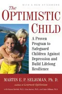 Optimistické dítě: Optimistický program: Osvědčený program, který chrání děti před depresí a buduje jejich celoživotní odolnost. - The Optimistic Child: A Proven Program to Safeguard Children Against Depression and Build Lifelong Resilience