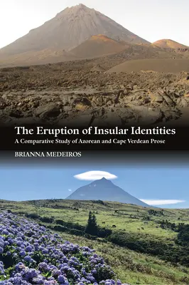Erupce ostrovních identit: Srovnávací studie azorské a kapverdské prózy - The Eruption of Insular Identities: A Comparative Study of Azorean and Cape Verdean Prose