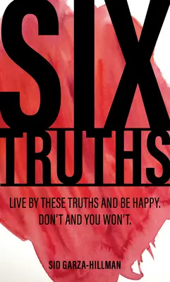 Šest pravd: Žijte podle těchto pravd a buďte šťastní. Neřídíš se jimi a nebudeš. - Six Truths: Live by These Truths and Be Happy. Don't, and You Won't.