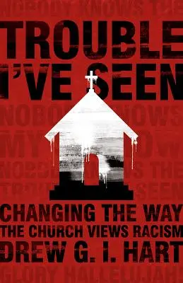 Problémy, které jsem viděl: Změnit způsob, jakým církev nahlíží na rasismus - Trouble I've Seen: Changing the Way the Church Views Racism