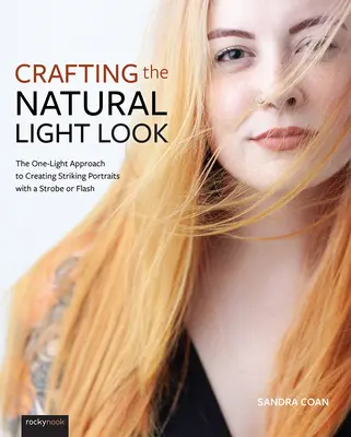 Crafting the Natural Light Look (Vytváření vzhledu s přirozeným světlem): Přístup k vytváření působivých portrétů se stroboskopem nebo bleskem pomocí jednoho světla - Crafting the Natural Light Look: The One-Light Approach to Creating Striking Portraits with a Strobe or Flash