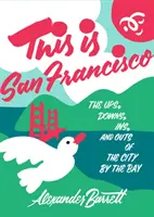 Tohle je San Francisco: San Francisco je město, o kterém jste slyšeli, že je to město, o kterém jste slyšeli, že je to město, o kterém jste slyšeli, že je to město, o kterém jste slyšeli. - This Is San Francisco: The Ups, Downs, Ins, and Outs of the City by the Bay