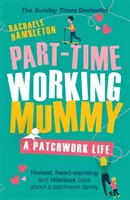 Maminka pracující na částečný úvazek: A Patchwork Life - Part-Time Working Mummy: A Patchwork Life