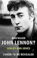 Kdo zabil Johna Lennona? - Život, lásky a smrt největší rockové hvězdy - Who Killed John Lennon? - The lives, loves and deaths of the greatest rock star