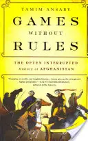 Hry bez pravidel: Často přerušované dějiny Afghánistánu - Games Without Rules: The Often Interrupted History of Afghanistan
