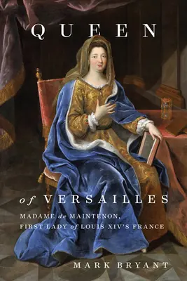 Královna z Versailles: Madame de Maintenon, první dáma Francie Ludvíka XIV. - Queen of Versailles: Madame de Maintenon, First Lady of Louis XIV's France