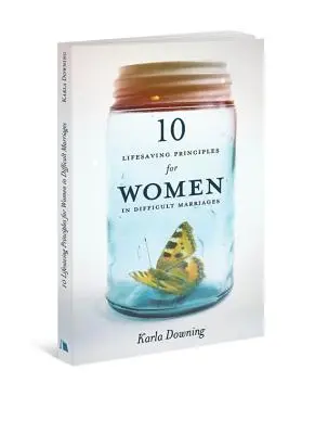 10 životně důležitých zásad pro ženy v obtížných manželstvích - 10 Lifesaving Principles for Women in Difficult Marriages
