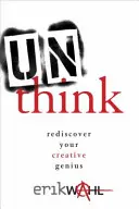 Odmyslet si: Znovuobjevte svého tvůrčího génia - Unthink: Rediscover Your Creative Genius