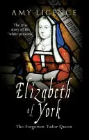 Alžběta z Yorku: Zapomenutá tudorovská královna - Elizabeth of York: The Forgotten Tudor Queen