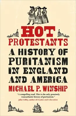 Žhaví protestanti: Dějiny puritanismu v Anglii a Americe - Hot Protestants: A History of Puritanism in England and America