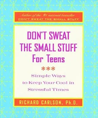 Don't Sweat the Small Stuff for Teens (Neřešte maličkosti pro dospívající): Jednoduché způsoby, jak si zachovat chladnou hlavu ve stresových situacích - Don't Sweat the Small Stuff for Teens: Simple Ways to Keep Your Cool in Stressful Times