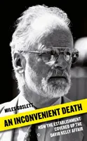 Nepohodlná smrt: Jak establishment ututlával aféru Davida Kellyho? - An Inconvenient Death: How the Establishment Covered Up the David Kelly Affair