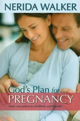 Boží plán pro vaše těhotenství: Od početí po porod a dál - God's Plan for Your Pregnancy: From Conception to Childbirth and Beyond