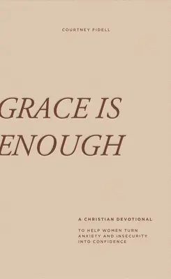 Grace Is Enough: Třicetidenní křesťanská pobožnost, která ženám pomůže proměnit úzkost a nejistotu v sebedůvěru - Grace Is Enough: A 30-Day Christian Devotional to Help Women Turn Anxiety and Insecurity Into Confidence