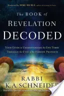 Kniha zjevení: Dekódování: Rozluštěná kniha: Váš průvodce k pochopení posledních časů očima hebrejských proroků - Book of Revelation Decoded: Your Guide to Understanding the End Times Through the Eyes of the Hebrew Prophets