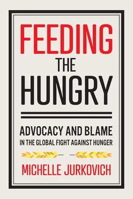 Krmení hladových: Hladovění a vina v celosvětovém boji proti hladu. - Feeding the Hungry: Advocacy and Blame in the Global Fight Against Hunger