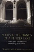 Duše v rukou něžného Boha: Příběhy o hledání domova a uzdravení na ulici - Souls in the Hands of a Tender God: Stories of the Search for Home and Healing on the Streets