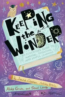 Udržování zázraku: Udržování báječného stavu: Průvodce pedagoga kouzelným, poutavým a radostným učením - Keeping the Wonder: An Educator's Guide to Magical, Engaging, and Joyful Learning