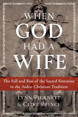 Když měl Bůh ženu: Pád a vzestup posvátného ženství v židovsko-křesťanské tradici - When God Had a Wife: The Fall and Rise of the Sacred Feminine in the Judeo-Christian Tradition