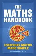 Příručka matematiky: Příručka matematiky pro každý den: Jednoduchá matematika - The Maths Handbook: Everyday Maths Made Simple